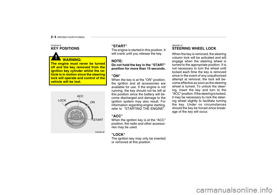 Hyundai Getz 2007  Owners Manual 2- 4  DRIVING YOUR HYUNDAI
!
"START" The engine is started in this position. It will crank until you release the key. NOTE: Do not hold the key in the "START" position for more than 15 seconds. "ON" W