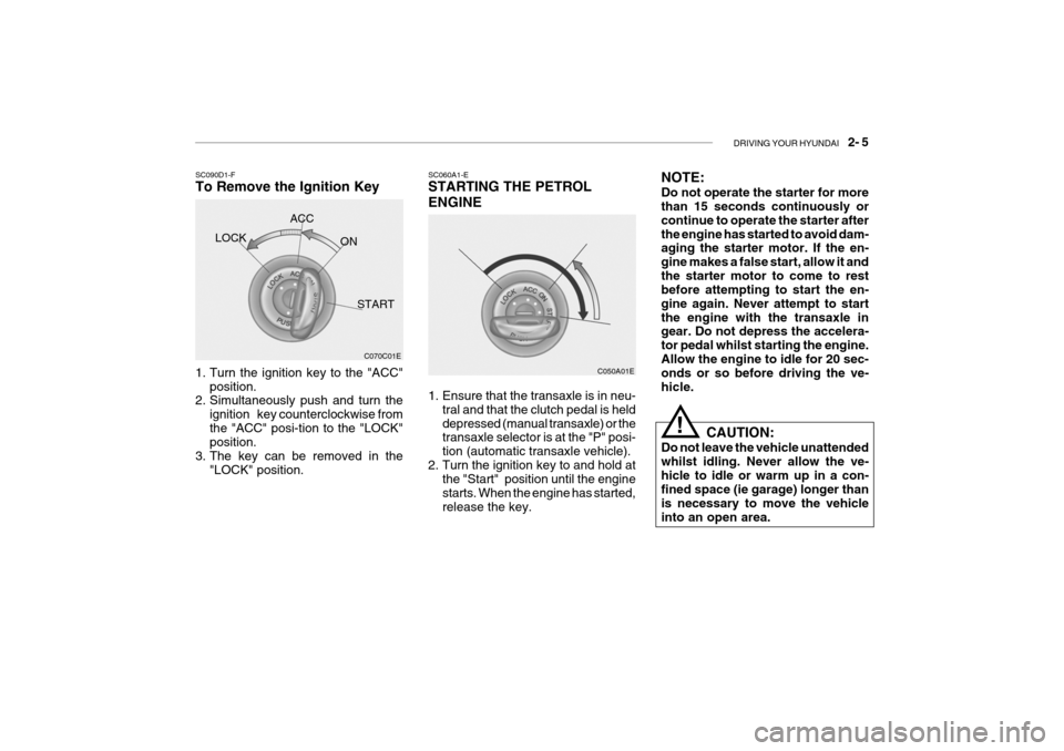 Hyundai Getz 2007  Owners Manual DRIVING YOUR HYUNDAI    2- 5
SC060A1-E STARTING THE PETROL ENGINE
C050A01E
1. Ensure that the transaxle is in neu- tral and that the clutch pedal is held depressed (manual transaxle) or the transaxle 