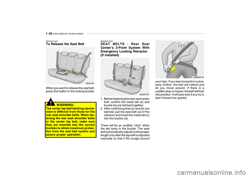 Hyundai Getz 2007  Owners Manual 1- 26  FEATURES OF YOUR HYUNDAI
your hips. If you lean forward in a slow, easy motion, the belt will extend and let you move around. If there is asudden stop or impact, the belt will lock into positio