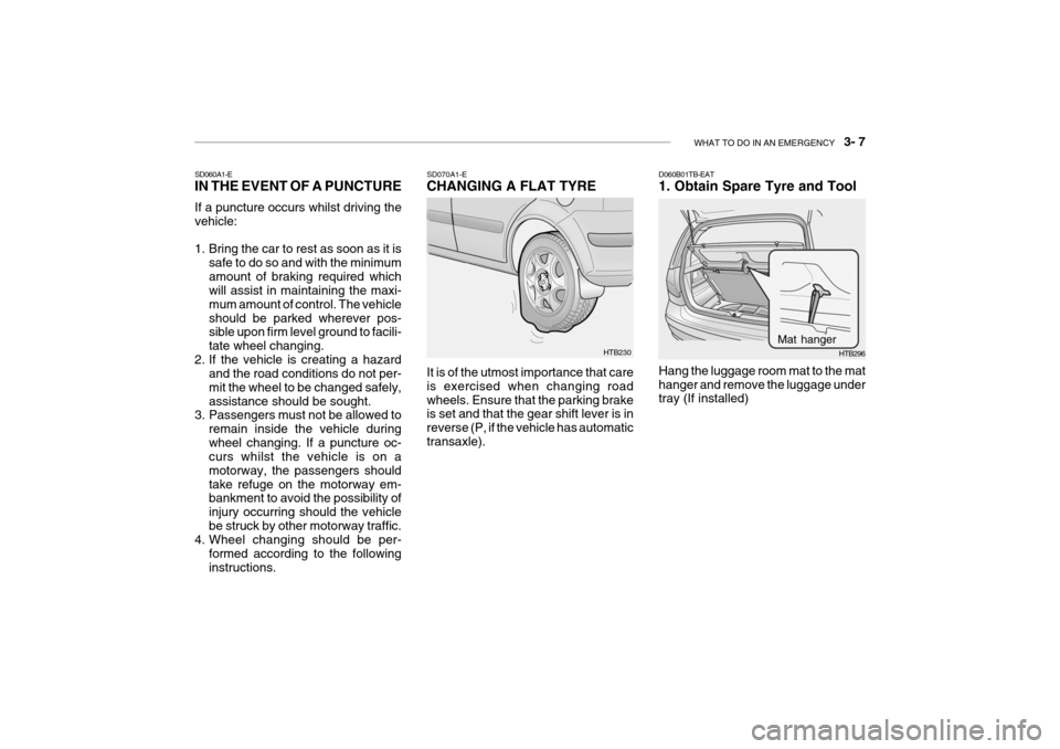 Hyundai Getz 2007  Owners Manual WHAT TO DO IN AN EMERGENCY    3- 7
HTB230
SD070A1-E CHANGING A FLAT TYRE It is of the utmost importance that care is exercised when changing roadwheels. Ensure that the parking brake is set and that t