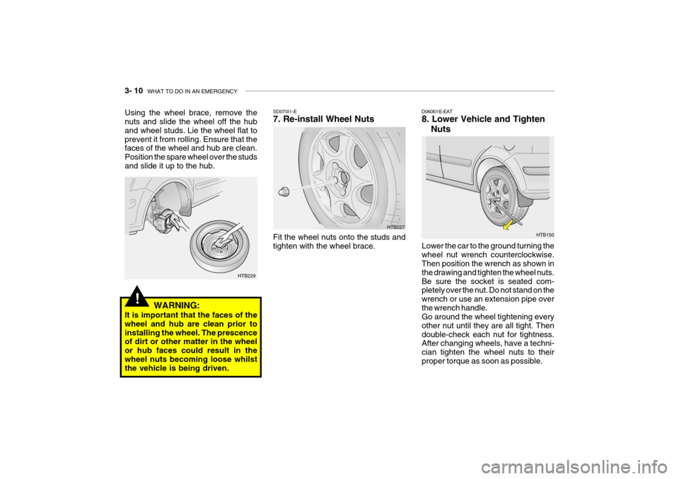 Hyundai Getz 2007  Owners Manual 3- 10  WHAT TO DO IN AN EMERGENCY
!
HTB150
D060I01E-EAT 8. Lower Vehicle and Tighten
Nuts
Lower the car to the ground turning the wheel nut wrench counterclockwise. Then position the wrench as shown i