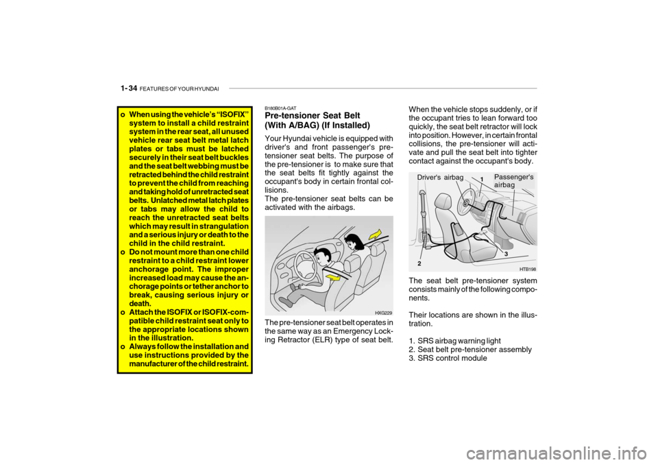 Hyundai Getz 2007  Owners Manual 1- 34  FEATURES OF YOUR HYUNDAI
o When using the vehicle’s “ISOFIX”
system to install a child restraint system in the rear seat, all unused vehicle rear seat belt metal latchplates or tabs must 