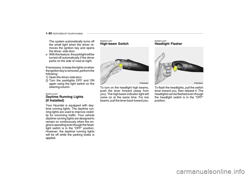 Hyundai Getz 2007  Owners Manual 1- 60  FEATURES OF YOUR HYUNDAI
OTB048094
B340E01A-AAT Headlight Flasher
To flash the headlights, pull the switch lever toward you, then release it. The headlights can be flashed even thoughthe headli