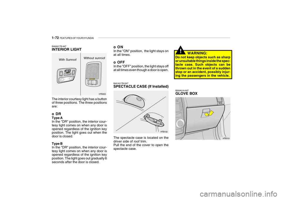 Hyundai Getz 2007 Owners Manual 1- 72 FEATURES OF YOUR HYUNDAI
B500A01A-AAT GLOVE BOX
HTB101
WARNING:
Do not keep objects such as sharp or unsuitable things inside the spec- tacle case. Such objects can bethrown out in the event of Hyundai Getz 2007 Owners Manual 1- 72 FEATURES OF YOUR HYUNDAI
B500A01A-AAT GLOVE BOX
HTB101
WARNING:
Do not keep objects such as sharp or unsuitable things inside the spec- tacle case. Such objects can bethrown out in the event of