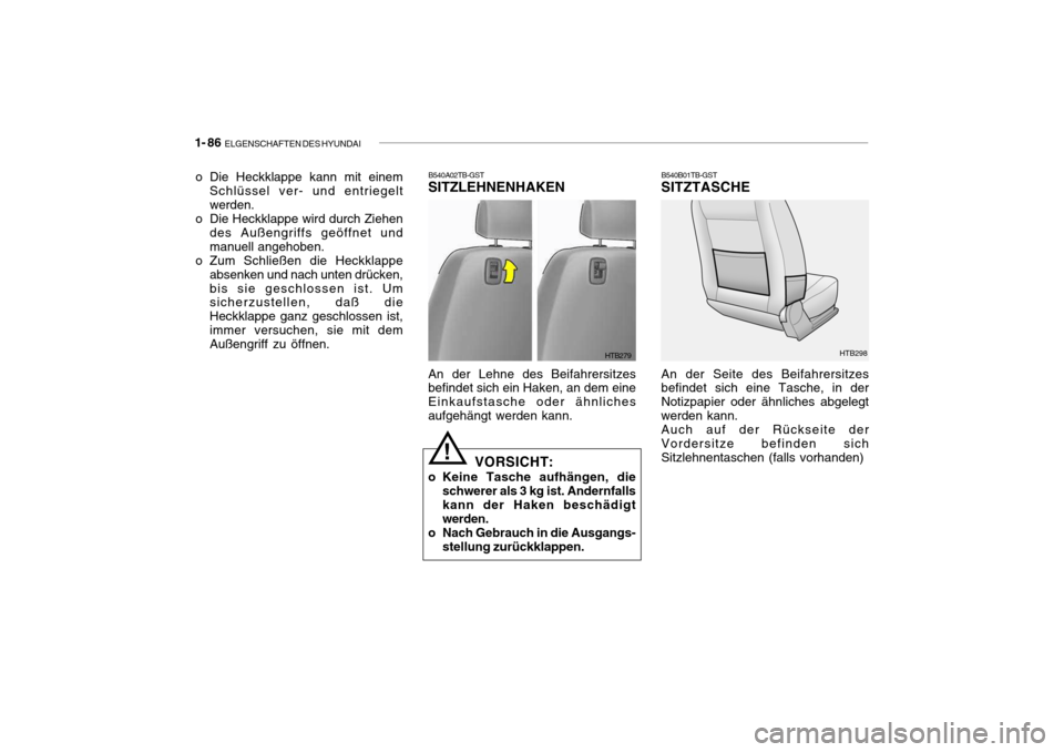 Hyundai Getz 2007  Betriebsanleitung (in German) 1- 86  ELGENSCHAFTEN DES HYUNDAI
HTB279
B540A02TB-GST
SITZLEHNENHAKEN An der Lehne des Beifahrersitzes befindet sich ein Haken, an dem eine Einkaufstasche oder ähnlichesaufgehängt werden kann.
VORSI