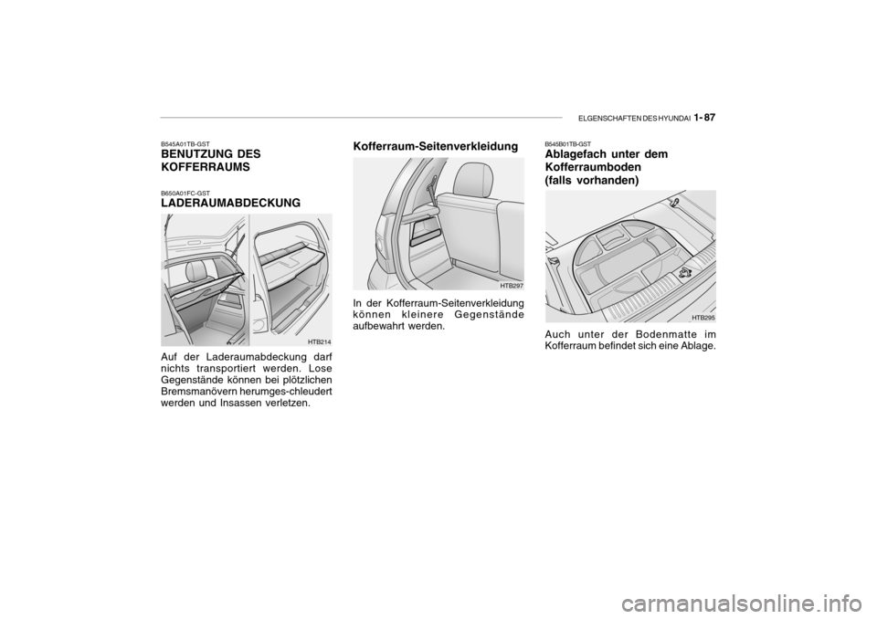 Hyundai Getz 2007  Betriebsanleitung (in German) ELGENSCHAFTEN DES HYUNDAI  1- 87
HTB214
B545A01TB-GST
BENUTZUNG DES KOFFERRAUMS
B650A01FC-GST
LADERAUMABDECKUNG Auf der Laderaumabdeckung darf nichts transportiert werden. LoseGegenstände können bei