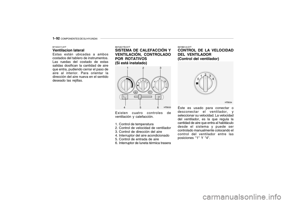 Hyundai Getz 2007  Manual del propietario (in Spanish) 1- 92  COMPONENTES DE SU HYUNDAI
B670A01TB-GYT SISTEMA DE CALEFACCIÓN Y
VENTILACIÓN, CONTROLADO POR ROTATIVOS
(Si está instalado)
Existen cuatro controles de
ventilación y calefacción. 
1. Contro