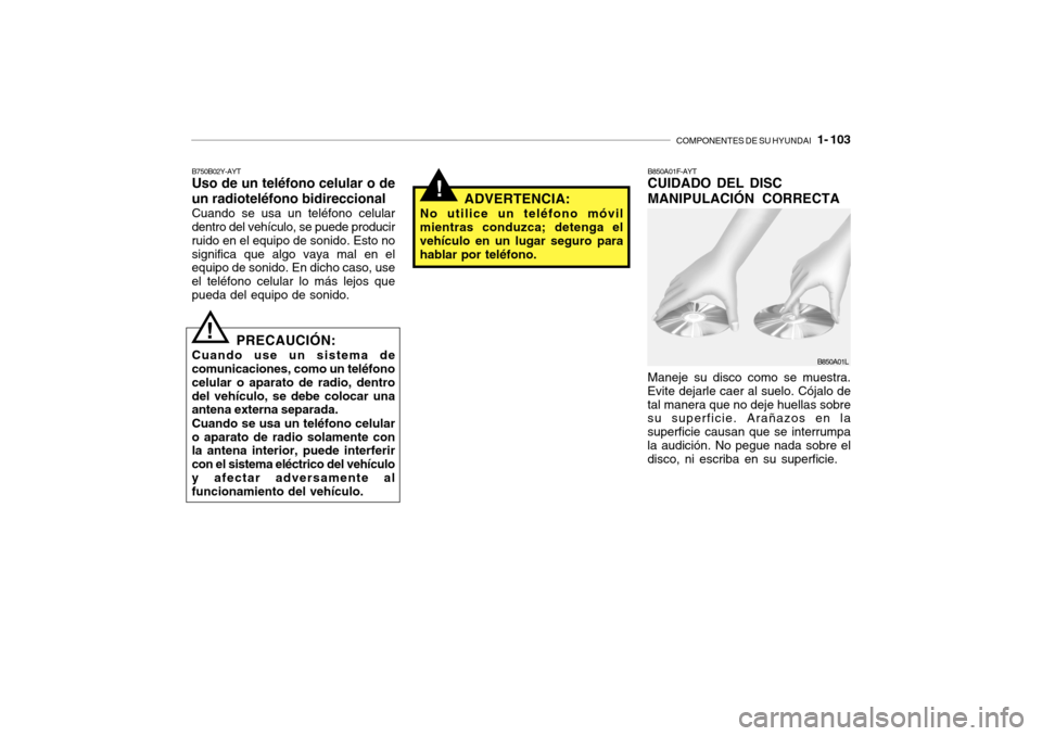 Hyundai Getz 2007  Manual del propietario (in Spanish) COMPONENTES DE SU HYUNDAI   1- 103
!ADVERTENCIA:
No utilice un teléfono móvil mientras conduzca; detenga el vehículo en un lugar seguro para hablar por teléfono.
B750B02Y-AYT Uso de un teléfono c