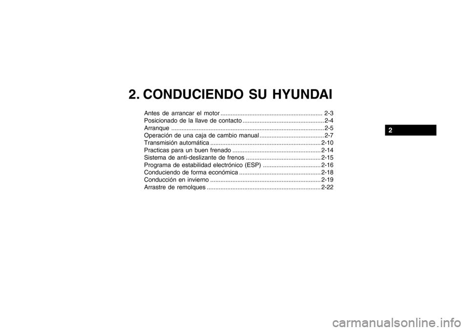 Hyundai Getz 2007  Manual del propietario (in Spanish) 2. CONDUCIENDO SU HYUNDAI
Antes de arrancar el motor ............................................................ 2-3 
Posicionado de la llave de contacto .............................................