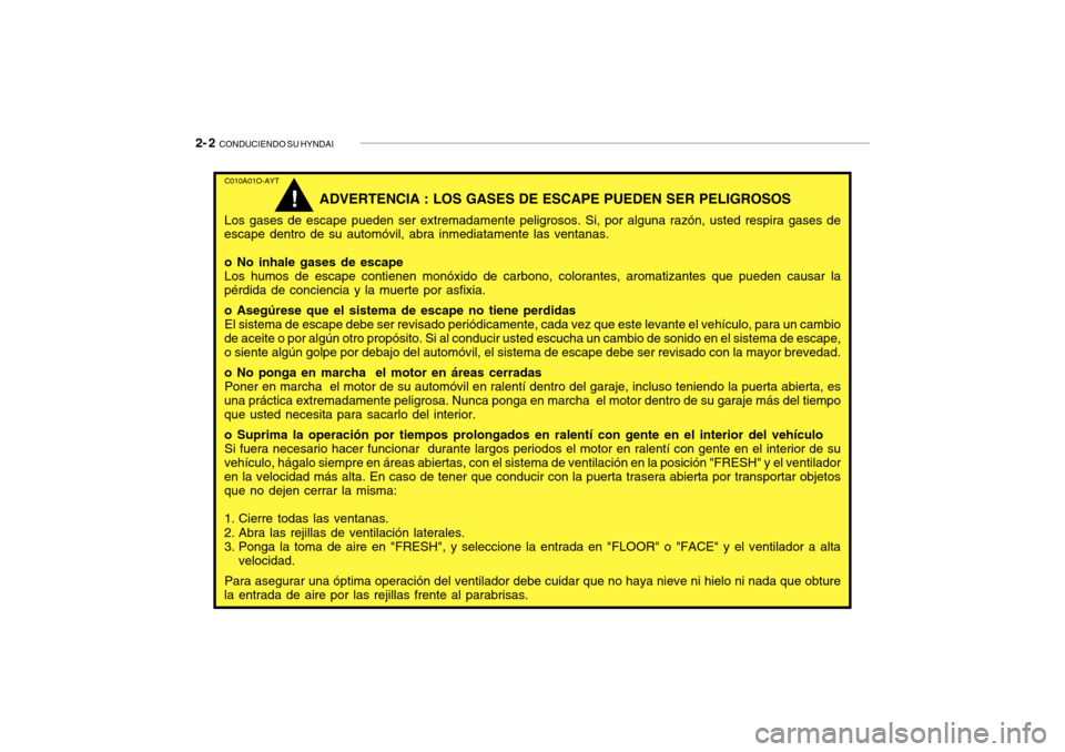 Hyundai Getz 2007  Manual del propietario (in Spanish) 2- 2  CONDUCIENDO SU HYNDAI
C010A01O-AYT
ADVERTENCIA : LOS GASES DE ESCAPE PUEDEN SER PELIGROSOS
Los gases de escape pueden ser extremadamente peligrosos. Si, por alguna razón, usted respira gases de