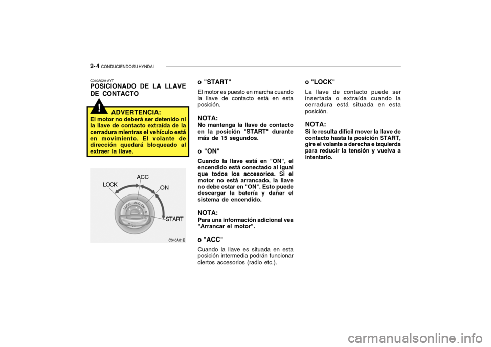 Hyundai Getz 2007  Manual del propietario (in Spanish) 2- 4  CONDUCIENDO SU HYNDAI
!
o "LOCK"
La llave de contacto puede ser
insertada o extraída cuando la 
cerradura está situada en esta posición.
NOTA: Si le resulta difícil mover la llave de
contact