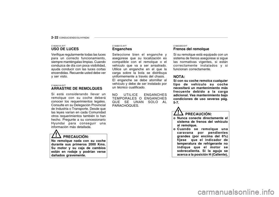 Hyundai Getz 2007  Manual del propietario (in Spanish) 2- 22  CONDUCIENDO SU HYNDAI
C190C05S-GYT
Frenos del remolque
Si su remolque está equipado con un
sistema de frenos asegúrese si sigue las normativas vigentes, si están correctamente instalados y s