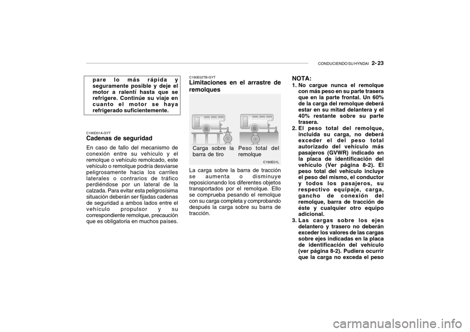 Hyundai Getz 2007  Manual del propietario (in Spanish) CONDUCIENDO SU HYNDAI   2- 23
C190E01L
Peso total del remolque
Carga sobre labarra de tiro
C190D01A-GYT
Cadenas de seguridad
En caso de fallo del mecanismo deconexión entre su vehículo y elremolque 