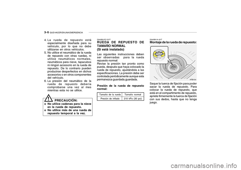 Hyundai Getz 2007  Manual del propietario (in Spanish) 3- 6  QUE HACER EN UNA EMERGENCIA
HTB154
D040B01A-AYT
Montaje de la rueda de repuesto: Saque la tuerca de fijación para poder
sacar la rueda de repuesto. Para colocar la rueda de repuesto, que está 