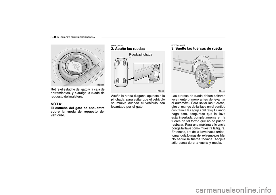 Hyundai Getz 2007  Manual del propietario (in Spanish) 3- 8  QUE HACER EN UNA EMERGENCIA
HTB156
Rueda pinchada
Acuñe la rueda diagonal opuesta a la
pinchada, para evitar que el vehículo se mueva cuando el vehículo sea levantado por el gato. D060C01A-AY