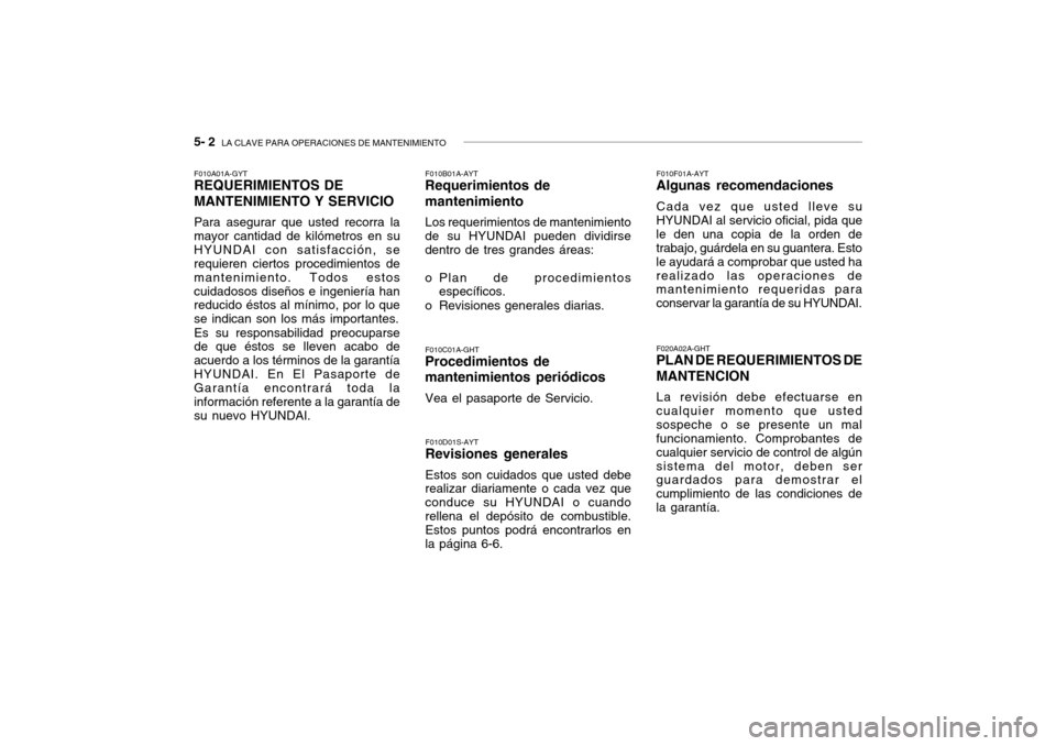 Hyundai Getz 2007  Manual del propietario (in Spanish) 5- 2  LA CLAVE PARA OPERACIONES DE MANTENIMIENTO
F010A01A-GYT REQUERIMIENTOS DE MANTENIMIENTO Y SERVICIO Para asegurar que usted recorra la mayor cantidad de kilómetros en suHYUNDAI con satisfacción