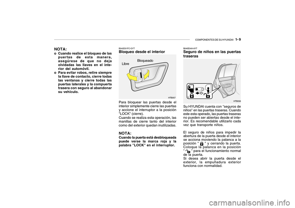 Hyundai Getz 2007  Manual del propietario (in Spanish) COMPONENTES DE SU HYUNDAI   1- 9
B040D01FC-GYT Bloqueo desde el interior Para bloquear las puertas desde el interior simplemente cierre las puertas y accione el interruptor a la posición "LOCK" (cier