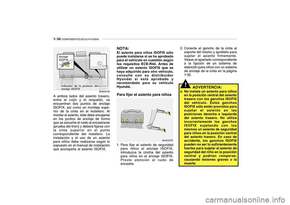 Hyundai Getz 2007 Manual del propietario (in Spanish) 1- 34 COMPONENTES DE SU HYUNDAI
!
2. Conecte el gancho de la cinta al
soporte del mismo y apriételo para sujetar el asiento firmemente.Véase el apartado correspondiente a la fijación de un sistema Hyundai Getz 2007 Manual del propietario (in Spanish) 1- 34 COMPONENTES DE SU HYUNDAI
!
2. Conecte el gancho de la cinta al
soporte del mismo y apriételo para sujetar el asiento firmemente.Véase el apartado correspondiente a la fijación de un sistema