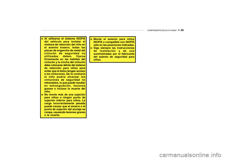 Hyundai Getz 2007 Manual del propietario (in Spanish) COMPONENTES DE SU HYUNDAI 1- 35
o Al utilizarse el sistema ISOFIX
del vehículo para isntalar el sistema de retención del niño en el asiento trasero, todas las placas de enganche de metal delcintu Hyundai Getz 2007 Manual del propietario (in Spanish) COMPONENTES DE SU HYUNDAI 1- 35
o Al utilizarse el sistema ISOFIX
del vehículo para isntalar el sistema de retención del niño en el asiento trasero, todas las placas de enganche de metal delcintu