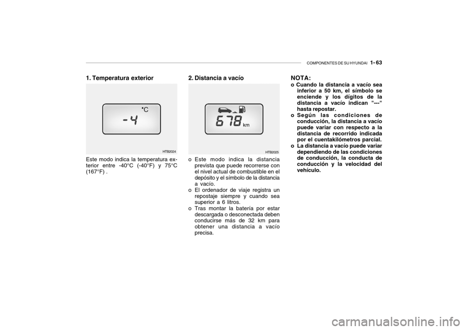 Hyundai Getz 2007  Manual del propietario (in Spanish) COMPONENTES DE SU HYUNDAI   1- 63
HTB2025
2. Distancia a vacío
o Este modo indica la distancia prevista que puede recorrerse con el nivel actual de combustible en el depósito y el símbolo de la dis