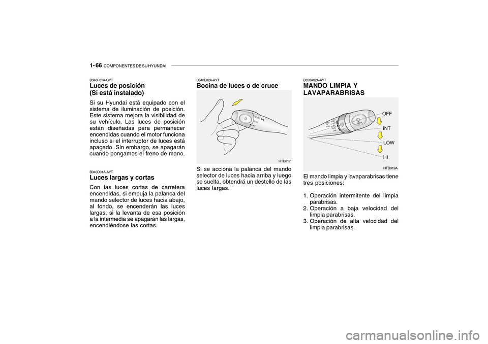 Hyundai Getz 2007  Manual del propietario (in Spanish) 1- 66  COMPONENTES DE SU HYUNDAI
El mando limpia y lavaparabrisas tiene tres posiciones:
1. Operación intermitente del limpia parabrisas.
2. Operación a baja velocidad del
limpia parabrisas.
3. Oper