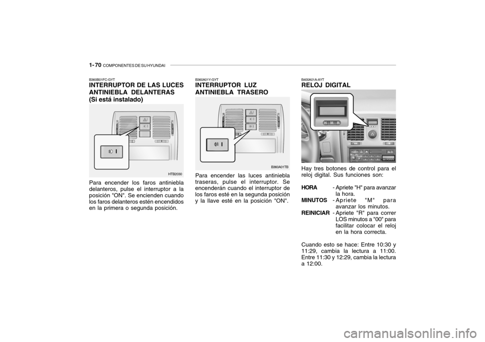Hyundai Getz 2007  Manual del propietario (in Spanish) 1- 70  COMPONENTES DE SU HYUNDAI
B360B01FC-GYT INTERRUPTOR DE LAS LUCES ANTINIEBLA DELANTERAS (Si está instalado)
Para encender los faros antiniebla
delanteros, pulse el interruptor a la posición "O