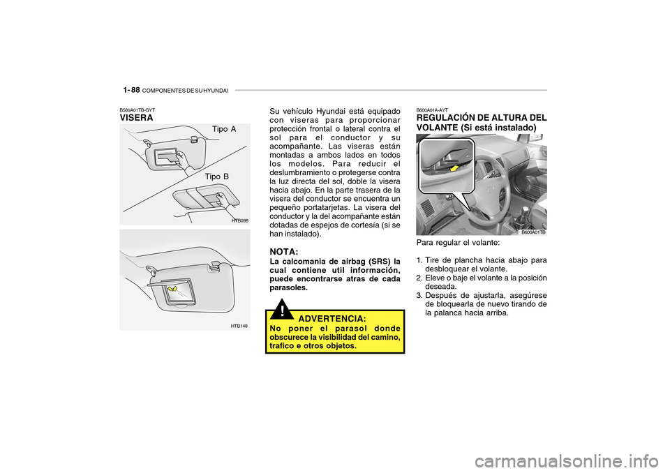 Hyundai Getz 2007  Manual del propietario (in Spanish) 1- 88  COMPONENTES DE SU HYUNDAI
!
Tipo A
HTB098
HTB148
Tipo B
B580A01TB-GYT VISERA
Su vehículo Hyundai está equipado
con viseras para proporcionar protección frontal o lateral contra elsol para el