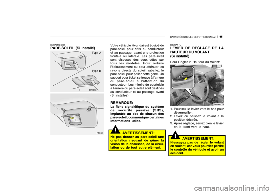 Hyundai Getz 2007  Manuel du propriétaire (in French) CARACTÉRISTIQUES DE VOTRE HYUNDAI   1- 91
!
!
Votre véhicule Hyundai est équipé de
pare-soleil pour offrir au conducteur et au passager avant une protectionfrontale ou latérale. Les pare-soleil s