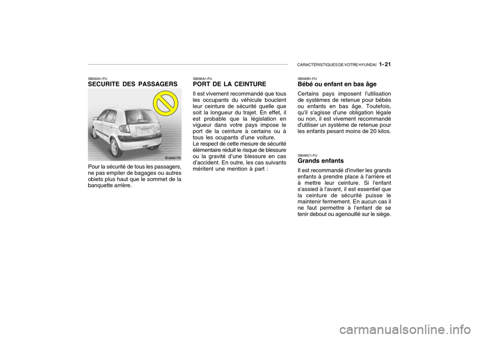Hyundai Getz 2007  Manuel du propriétaire (in French) CARACTÉRISTIQUES DE VOTRE HYUNDAI   1- 21
SB500A1-FU SECURITE DES PASSAGERS Pour la sécurité de tous les passagers, ne pas empiler de bagages ou autres obiets plus haut que le sommet de la banquett