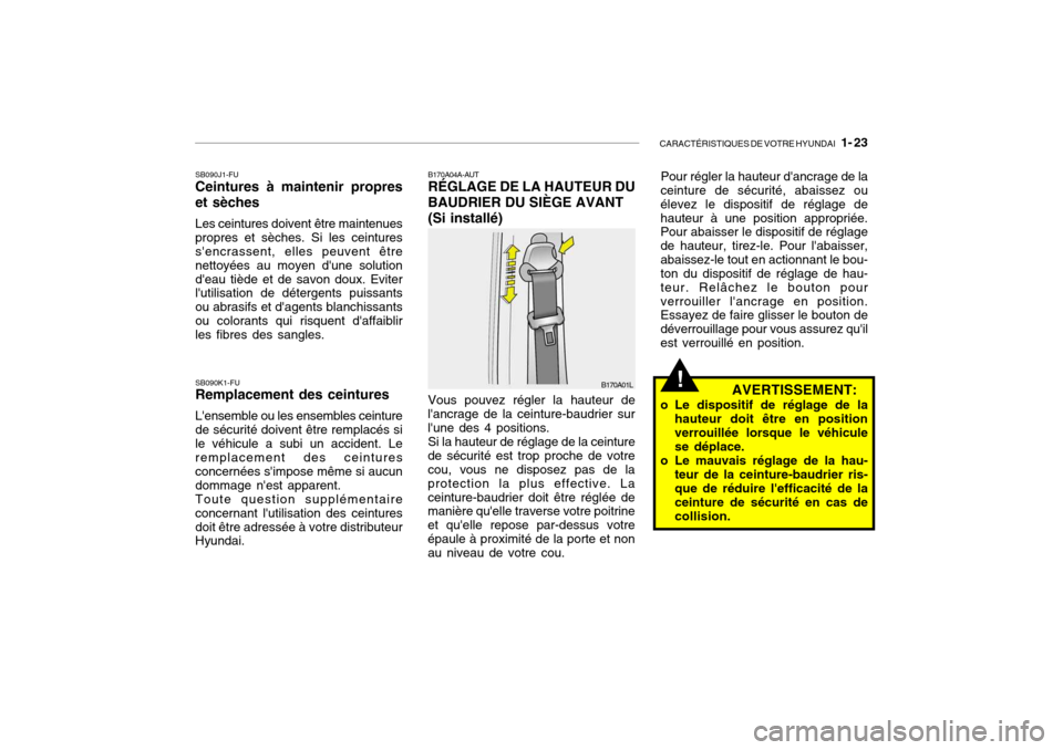 Hyundai Getz 2007  Manuel du propriétaire (in French) CARACTÉRISTIQUES DE VOTRE HYUNDAI   1- 23
SB090J1-FU Ceintures à maintenir propres et sèches Les ceintures doivent être maintenues propres et sèches. Si les ceintures sencrassent, elles peuvent 