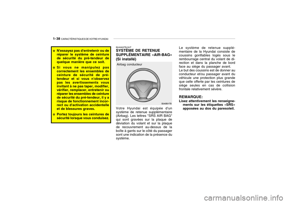 Hyundai Getz 2007  Manuel du propriétaire (in French) 1- 38  CARACTÉRISTIQUES DE VOTRE HYUNDAI
o Nessayez pas dentretenir ou de
réparer le système de ceinture de sécurité du pré-tendeur de quelque manière que ce soit.
o Si vous ne manipulez pas 
