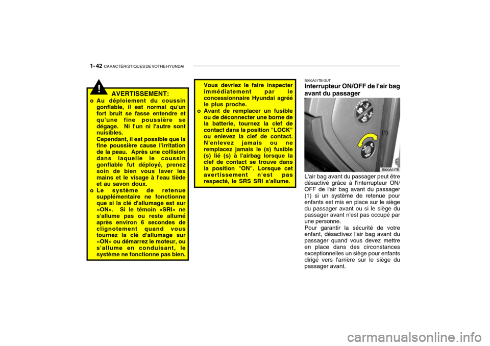 Hyundai Getz 2007  Manuel du propriétaire (in French) 1- 42  CARACTÉRISTIQUES DE VOTRE HYUNDAI
!Vous devriez le faire inspecter immédiatement par leconcessionnaire Hyundai agréé le plus proche.
o Avant de remplacer un fusible ou de déconnecter une b