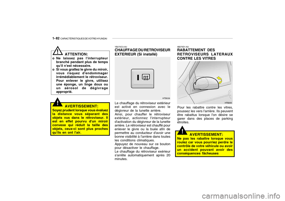 Hyundai Getz 2007  Manuel du propriétaire (in French) 1- 82  CARACTÉRISTIQUES DE VOTRE HYUNDAI
!
!
YB270C3-AU CHAUFFAGE DU RETROVISEUR
EXTERIEUR (Si installé)
Le chauffage du rétroviseur extérieur
est activé en connexion avec le dégivreur de la lun