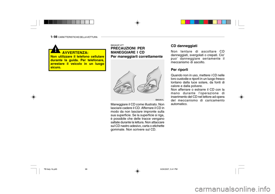 Hyundai Getz 2007  Manuale del proprietario (in Italian) 1- 98  CARATTERISTICHE DELLA VETTURA
!
B850A02F-ATT PRECAUZIONI PER MANEGGIARE I CDPer maneggiarli correttamente
Maneggiare il CD come illustrato. Non
lasciare cadere il CD. Afferrare il CD in modo da