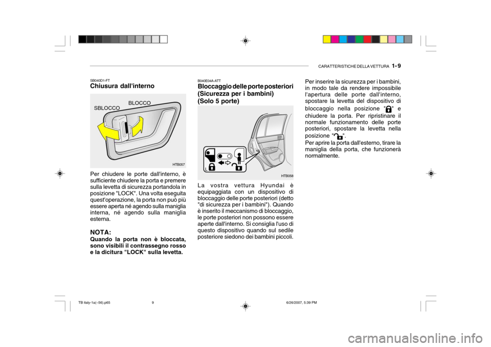 Hyundai Getz 2007  Manuale del proprietario (in Italian) CARATTERISTICHE DELLA VETTURA   1- 9
Per chiudere le porte dallinterno, è sufficiente chiudere la porta e premeresulla levetta di sicurezza portandola in posizione "LOCK". Una volta eseguita questo