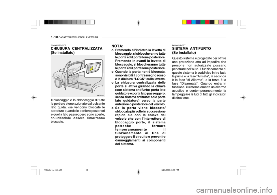 Hyundai Getz 2007  Manuale del proprietario (in Italian) 1- 10  CARATTERISTICHE DELLA VETTURA
NOTA:
o Premendo allindietro la levetta di bloccaggio, si sbloccheranno tutte le porte ed il portellone posteriore.Premendo in avanti la levetta dibloccaggio, si 