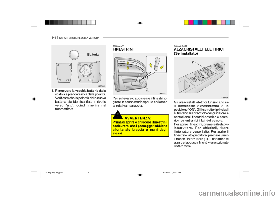 Hyundai Getz 2007  Manuale del proprietario (in Italian) 1- 14  CARATTERISTICHE DELLA VETTURA
!
ZB080A2-AT FINESTRINI
Per sollevare o abbassare il finestrino,girare in senso orario oppure antiorario la relativa manopola. B060A01E-ATT ALZACRISTALLI ELETTRICI