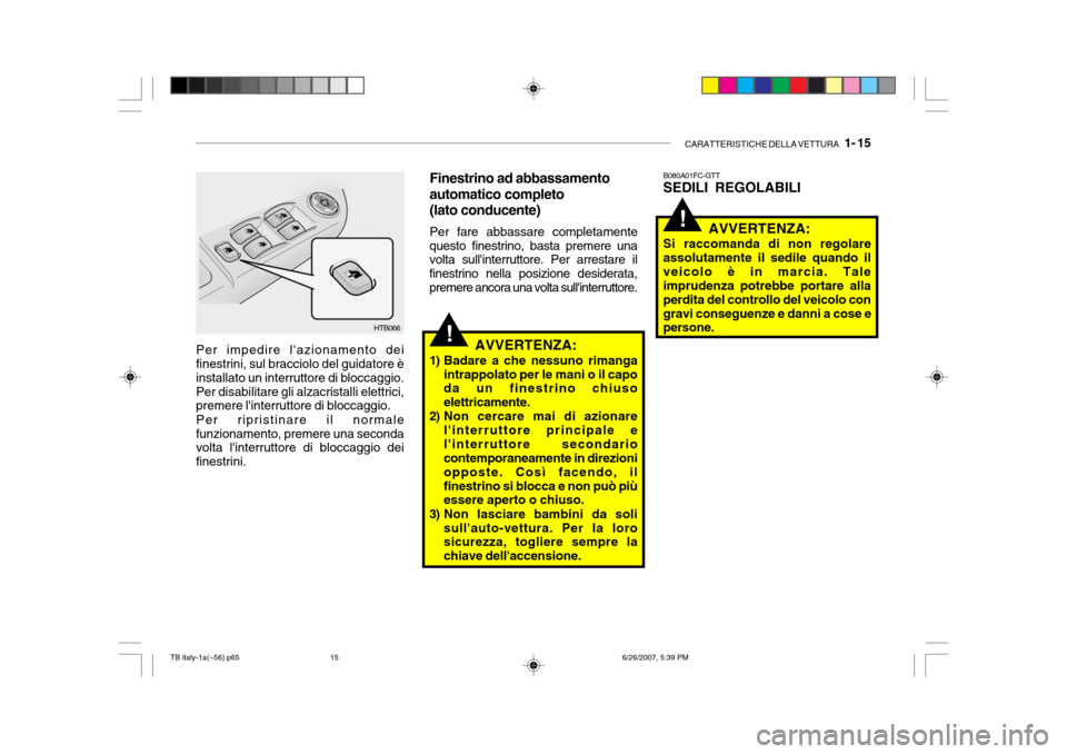 Hyundai Getz 2007  Manuale del proprietario (in Italian) CARATTERISTICHE DELLA VETTURA   1- 15
!
!Per impedire lazionamento dei finestrini, sul bracciolo del guidatore è installato un interruttore di bloccaggio.Per disabilitare gli alzacristalli elettrici