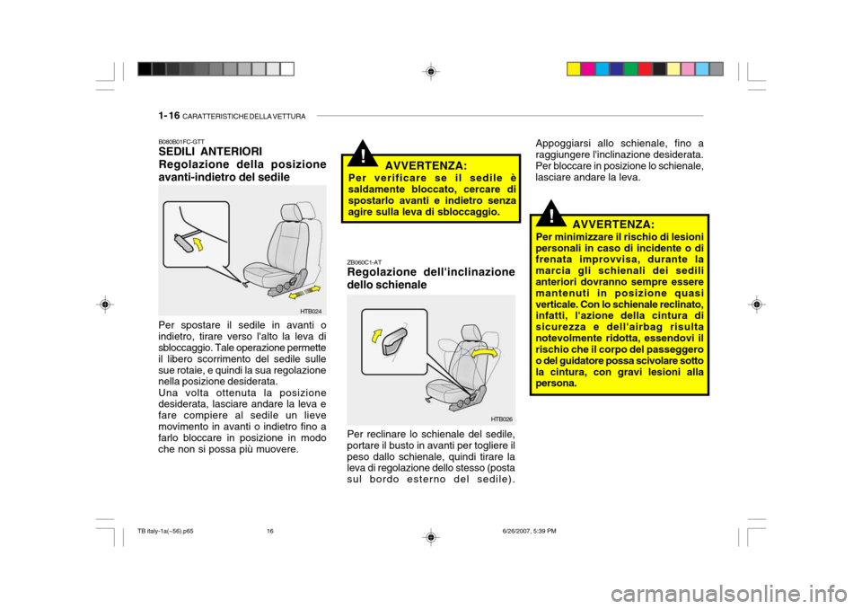 Hyundai Getz 2007  Manuale del proprietario (in Italian) 1- 16  CARATTERISTICHE DELLA VETTURA
!
Appoggiarsi allo schienale, fino a raggiungere linclinazione desiderata. Per bloccare in posizione lo schienale,lasciare andare la leva.
!AVVERTENZA:
Per verifi