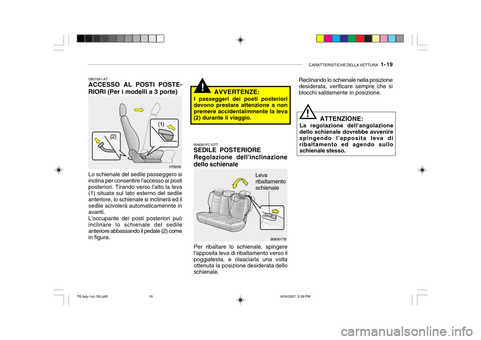 Hyundai Getz 2007  Manuale del proprietario (in Italian) CARATTERISTICHE DELLA VETTURA   1- 19
!
B080I01FC-GTT SEDILE POSTERIORE Regolazione dellinclinazione dello schienale
HTB258
B080I01TB
Leva ribaltamento schienale
(1)
(2)
DB070A1-AT ACCESSO AL POSTI P