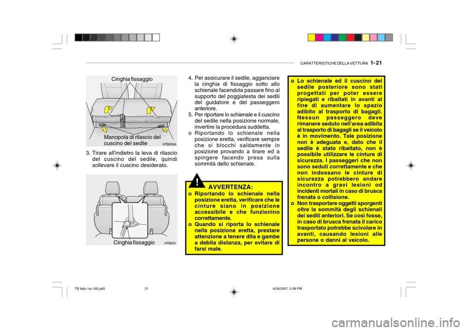 Hyundai Getz 2007  Manuale del proprietario (in Italian) CARATTERISTICHE DELLA VETTURA   1- 21
3. Tirare allindietro la leva di rilascio
del cuscino del sedile, quindi sollevare il cuscino desiderato.
HTB030A
Manopola di rilascio del cuscino del sedile
HTB