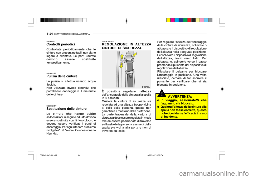 Hyundai Getz 2007  Manuale del proprietario (in Italian) 1- 24  CARATTERISTICHE DELLA VETTURA
!
B170A04A-ATT REGOLAZIONE IN ALTEZZA CINTURE DI SICUREZZA
È possibile regolare laltezza
dellancoraggio della cintura alla spalla in 4 posizioni.
Qualora la cin