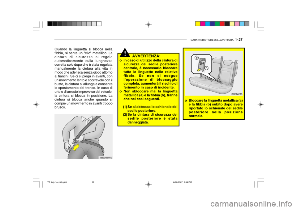 Hyundai Getz 2007  Manuale del proprietario (in Italian) CARATTERISTICHE DELLA VETTURA   1- 27
!
B220A02Y-D
Quando la linguetta si blocca nella fibbia, si sente un "clic" metallico. La cintura di sicurezza si regolaautomaticamente sulla lunghezza corretta s