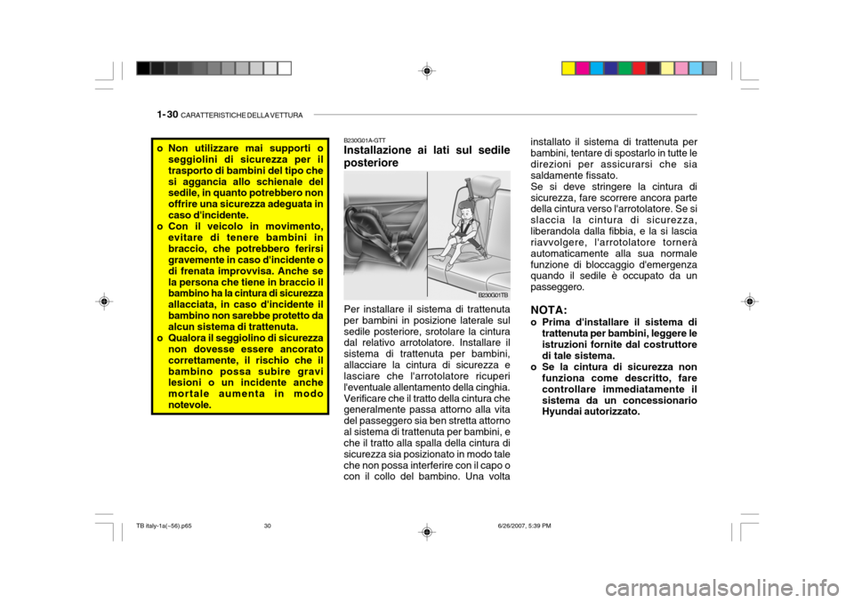 Hyundai Getz 2007  Manuale del proprietario (in Italian) 1- 30  CARATTERISTICHE DELLA VETTURA
installato il sistema di trattenuta per bambini, tentare di spostarlo in tutte le direzioni per assicurarsi che siasaldamente fissato.Se si deve stringere la cintu