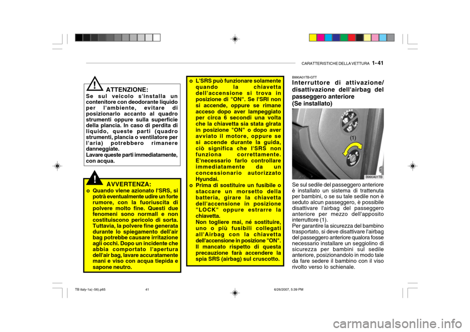 Hyundai Getz 2007  Manuale del proprietario (in Italian) CARATTERISTICHE DELLA VETTURA   1- 41
!AVVERTENZA:
o Quando vlene azionato lSRS, si potrà eventualmente udire un forte rumore, con la fuoriuscita di polvere molto fine. Questi due fenomeni sono norm