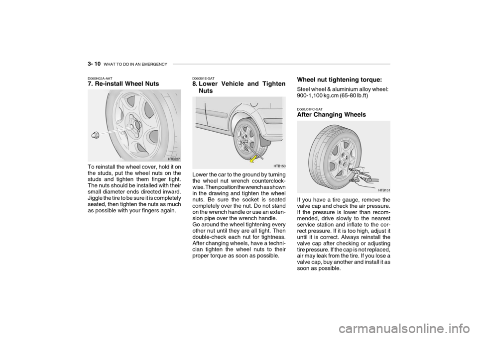 Hyundai Getz 2006  Owners Manual 3- 10  WHAT TO DO IN AN EMERGENCY
D060H02A-AAT 7. Re-install Wheel Nuts To reinstall the wheel cover, hold it on the studs, put the wheel nuts on the studs and tighten them finger tight. The nuts shou