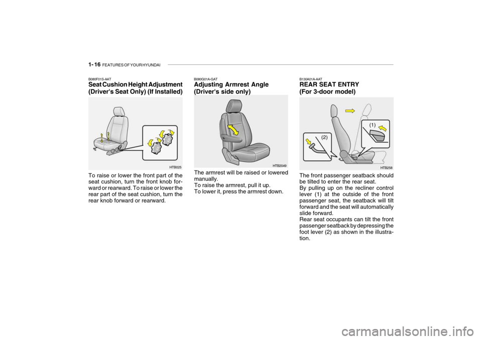 Hyundai Getz 2006  Owners Manual 1- 16  FEATURES OF YOUR HYUNDAI
B130A01A-AAT REAR SEAT ENTRY (For 3-door model) The front passenger seatback should be tilted to enter the rear seat. By pulling up on the recliner controllever (1) at 