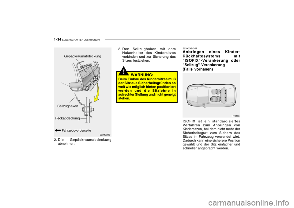 Hyundai Getz 2006  Betriebsanleitung (in German) 1- 34  ELGENSCHAFTEN DES HYUNDAI
!
B230E01TB
3. Den Seilzughaken mit dem
Hakenhalter des Kindersitzes verbinden und zur Sicherung desSitzes festziehen.
Heckabdeckung Gepäckraumabdeckung
Fahrzeugvorde