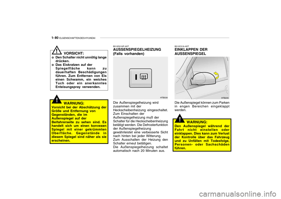 Hyundai Getz 2006 Betriebsanleitung (in German) 1- 80 ELGENSCHAFTEN DES HYUNDAI
!
!
B510D01HP-AST
AUSSENSPIEGELHEIZUNG (Falls vorhanden) Die Außenspiegelheizung wird zusammen mit der Heckscheibenheizung eingeschaltet. Zum Einschalten der Außensp Hyundai Getz 2006 Betriebsanleitung (in German) 1- 80 ELGENSCHAFTEN DES HYUNDAI
!
!
B510D01HP-AST
AUSSENSPIEGELHEIZUNG (Falls vorhanden) Die Außenspiegelheizung wird zusammen mit der Heckscheibenheizung eingeschaltet. Zum Einschalten der Außensp