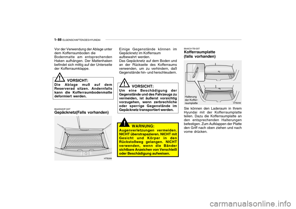 Hyundai Getz 2006 Betriebsanleitung (in German) 1- 88 ELGENSCHAFTEN DES HYUNDAI
!
Vor der Verwendung der Ablage unter dem Kofferraumboden die Bodenmatte am entsprechenden Haken aufhängen. Der Mattenhaken befindet sich mittig auf der Unterseiteder Hyundai Getz 2006 Betriebsanleitung (in German) 1- 88 ELGENSCHAFTEN DES HYUNDAI
!
Vor der Verwendung der Ablage unter dem Kofferraumboden die Bodenmatte am entsprechenden Haken aufhängen. Der Mattenhaken befindet sich mittig auf der Unterseiteder